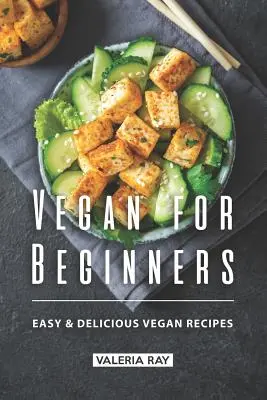 Vegan pentru începători: Rețete vegane ușoare și delicioase - Vegan for Beginners: Easy & Delicious Vegan Recipes