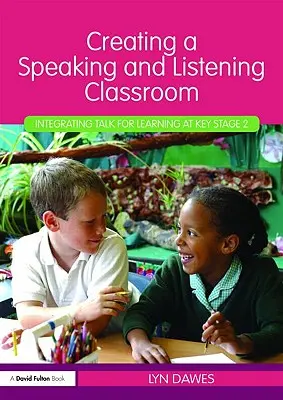 Creating a Speaking and Listening Classroom: Integrarea vorbirii pentru învățare la nivelul etapei cheie 2 - Creating a Speaking and Listening Classroom: Integrating Talk for Learning at Key Stage 2