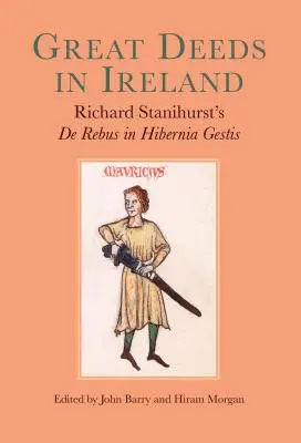 Mari fapte în Irlanda: Richard Stanihurst's de Rebus in Hibernia Gestis - Great Deeds in Ireland: Richard Stanihurst's de Rebus in Hibernia Gestis