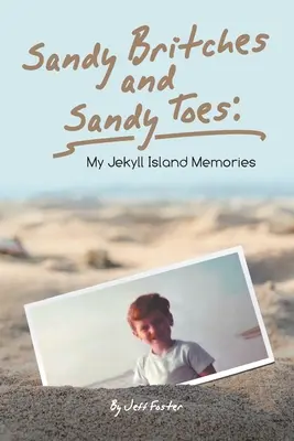 Sandy Britches and Sandy Toes: My Jekyll Island Memories de Jeff Foster - Sandy Britches and Sandy Toes: My Jekyll Island Memories by Jeff Foster