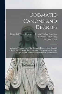 Canoane și decrete dogmatice: Traduceri autorizate ale decretelor dogmatice ale Conciliului de la Trent, Decretul privind imaculata concepție, Decretul privind - Dogmatic Canons and Decrees: Authorized Translations of the Dogmatic Decrees of the Council of Trent, the Decree on the Immaculate Conception, the