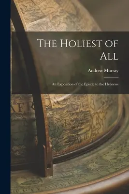 Cel mai sfânt dintre toate: O expunere a Epistolei către Evrei - The Holiest of All: An Exposition of the Epistle to the Hebrews