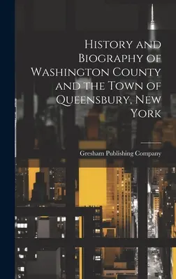 Istoria și biografia comitatului Washington și a orașului Queensbury, New York - History and Biography of Washington County and the Town of Queensbury, New York