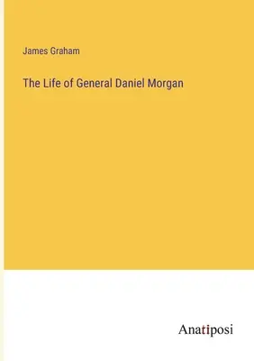 Viața generalului Daniel Morgan - The Life of General Daniel Morgan