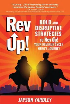 Rev Up!: Strategii îndrăznețe și disruptive pentru Rev Up! Your Revenue Cycle Hero's Journey - Rev Up!: Bold and Disruptive Strategies to Rev Up! Your Revenue Cycle Hero's Journey