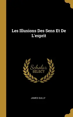 Iluziile simțurilor și ale spiritului (Les Illusions Des Sens Et De L'esprit) - Les Illusions Des Sens Et De L'esprit