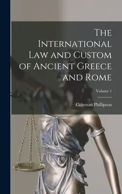 Dreptul internațional și cutuma Greciei și Romei antice; Volumul 1 - The International law and Custom of Ancient Greece and Rome; Volume 1