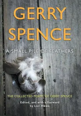 Un mic morman de pene: Colecția de poezii a lui Gerry Spence - A Small Pile of Feathers: The Collected Poems of Gerry Spence