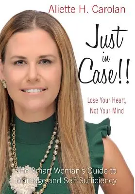 Doar în caz că!! Pierde-ți inima, nu mintea: Ghidul femeii inteligente pentru căsătorie și autosuficiență: The Smart Woman's Guide to Marriage and Self-Sufficiency - Just In Case!! Lose Your Heart, Not Your Mind: The Smart Woman's Guide to Marriage and Self-Sufficiency