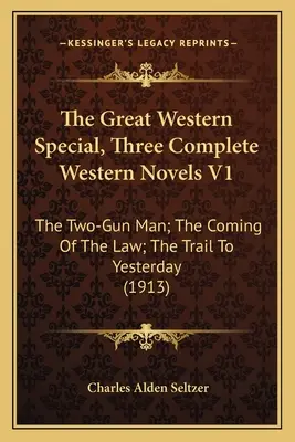 The Great Western Special, Three Complete Western Novels V1: The Two-Gun Man; The Coming Of The Law; The Trail To Yesterday