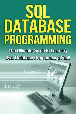 Programarea bazelor de date SQL: Ghidul final pentru învățarea rapidă a programării bazelor de date SQL! - SQL Database Programming: The Ultimate Guide to Learning SQL Database Programming Fast!