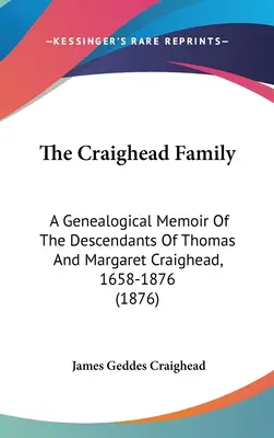 Familia Craighead: A Genealogical Memoir Of The Descendants Of Thomas And Margaret Craighead, 1658-1876 (1876) - The Craighead Family: A Genealogical Memoir Of The Descendants Of Thomas And Margaret Craighead, 1658-1876 (1876)