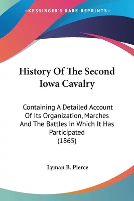 History Of The Second Iowa Cavalry: Conține o descriere detaliată a organizării sale, a marșurilor și a bătăliilor la care a participat - History Of The Second Iowa Cavalry: Containing A Detailed Account Of Its Organization, Marches And The Battles In Which It Has Participated