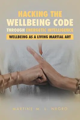 Hacking the Wellbeing Code through Energetic Intelligence: Bunăstarea ca artă marțială vie - Hacking the Wellbeing Code through Energetic Intelligence: Wellbeing as a Living Martial Art