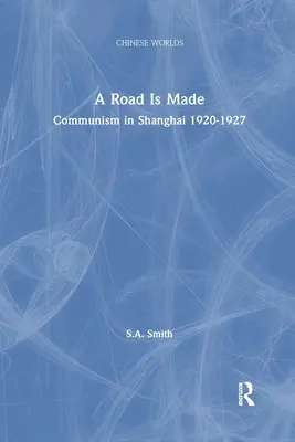 A Road Is Made: Comunismul în Shanghai 1920-1927 - A Road Is Made: Communism in Shanghai 1920-1927