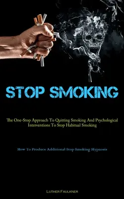 Stop Smoking: The One-Stop Approach To Quitting Smoking And Psychological Interventions To Stop Habitual Smoking (Cum Să Produci Add - Stop Smoking: The One-Stop Approach To Quitting Smoking And Psychological Interventions To Stop Habitual Smoking (How To Produce Add
