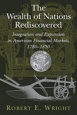 The Wealth of Nations Rediscovered (Bogăția națiunilor redescoperită): Integrare și expansiune pe piețele financiare americane, 1780-1850 - The Wealth of Nations Rediscovered: Integration and Expansion in American Financial Markets, 1780-1850