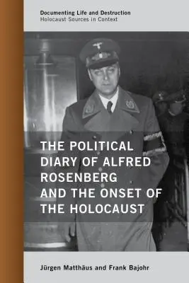 Jurnalul politic al lui Alfred Rosenberg și declanșarea Holocaustului (The Political Diary of Alfred Rosenberg and the Onset of the Holocaust) - The Political Diary of Alfred Rosenberg and the Onset of the Holocaust