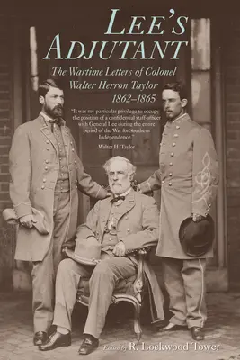Adjutantul lui Lee: Scrisorile din timpul războiului ale colonelului Walter Herron Taylor, 1862-1865 - Lee's Adjutant: The Wartime Letters of Colonel Walter Herron Taylor, 1862-1865