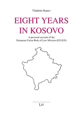 Opt ani în Kosovo: O relatare personală a misiunii Uniunii Europene privind statul de drept (Eulex) - Eight Years in Kosovo: A Personal Account of the European Union Rule of Law Mission (Eulex)