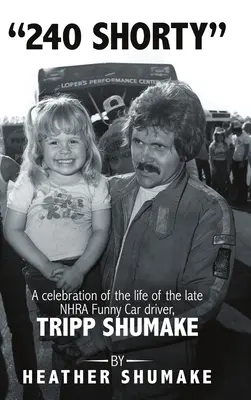 240 Shorty: O celebrare a vieții regretatului pilot de mașini amuzante NHRA, Tripp Shumake - 240 Shorty: A Celebration of the Life of the Late NHRA Funny Car Driver, Tripp Shumake