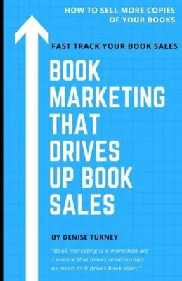 Book Marketing That Drives Up Book Sales (Marketing de carte care crește vânzările de carte): Vindeți prin librării, turnee de carte, radio, schimburi și multe altele - Book Marketing That Drives Up Book Sales: Sell via Bookstores, Book Tours, Radio, Exchanges & More