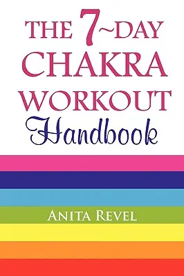 Manualul de antrenament al chakrelor pentru 7 zile (The 7-Day Chakra Workout Handbook) - The 7-Day Chakra Workout Handbook