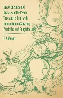 Inamici ai insectelor și boli ale piersicului și ale fructelor sale cu informații privind pulverizarea pesticidelor și fungicidelor - Insect Enemies and Diseases of the Peach Tree and its Fruit with Information on Spraying Pesticides and Fungicides
