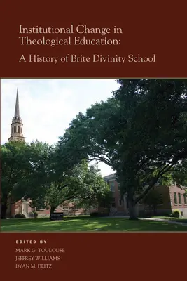 Schimbarea instituțională în educația teologică: O istorie a Brite Divinity School - Institutional Change in Theological Education: A History of Brite Divinity School