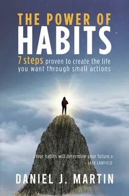 Puterea obiceiurilor: 7 pași pentru a-ți crea viața pe care ți-o dorești prin acțiuni mici - The power of habits: 7 steps to create the life you want through small actions