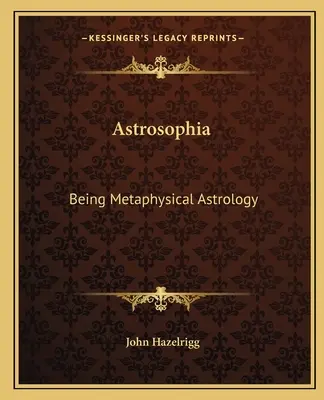 Astrosofia: Fiind astrologie metafizică - Astrosophia: Being Metaphysical Astrology