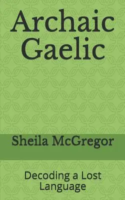 Archaic Gaelic: Decodarea unei limbi pierdute - Archaic Gaelic: Decoding a Lost Language