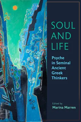 Suflet și viață: Psyche in Seminal Ancient Greek Thinkers - Soul and Life: Psyche in Seminal Ancient Greek Thinkers