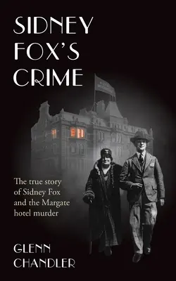 Crima lui Sidney Fox: Adevărata poveste a lui Sidney Harry Fox și a crimei din Margate - Sidney Fox's Crime: The true story of Sidney Harry Fox and the Margate murder