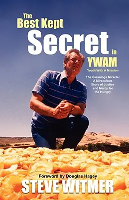 Cel mai bine păstrat secret în YWAM. Miracolul Gleanings: O poveste miraculoasă de dreptate și milă pentru cei flămânzi - The Best Kept Secret in YWAM. The Gleanings Miracle: A Miraculous Story of Justice and Mercy for the Hungry