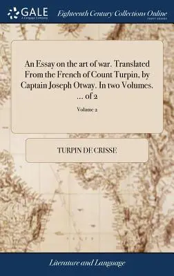 Un eseu despre arta războiului. Tradus din limba franceză de contele Turpin, de căpitanul Joseph Otway. În două volume. ... din 2; Volumul 2 - An Essay on the art of war. Translated From the French of Count Turpin, by Captain Joseph Otway. In two Volumes. ... of 2; Volume 2