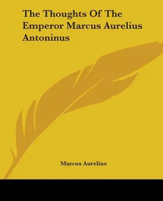 Gândurile împăratului Marcus Aurelius Antoninus (The Thoughts Of The Emperor Marcus Aurelius Antoninus) - The Thoughts Of The Emperor Marcus Aurelius Antoninus