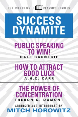 Dinamica succesului (Clasici condensați): Cu vorbirea în public pentru a câștiga!, Cum să atragi norocul și puterea concentrării: Cu Public S - Success Dynamite (Condensed Classics): Featuring Public Speaking to Win!, How to Attract Good Luck, and the Power of Concentration: Featuring Public S