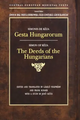 Gesta Hungarorum: Faptele maghiarilor: The Deeds of the Hungarians - Gesta Hungarorum: The Deeds of the Hungarians
