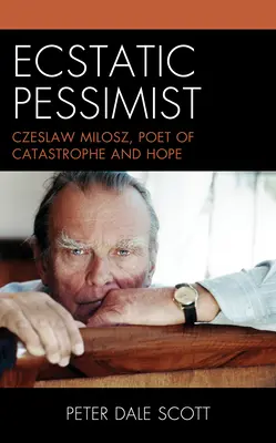 Pessimistul extatic: Czeslaw Milosz, poetul catastrofei și al speranței - Ecstatic Pessimist: Czeslaw Milosz, Poet of Catastrophe and Hope