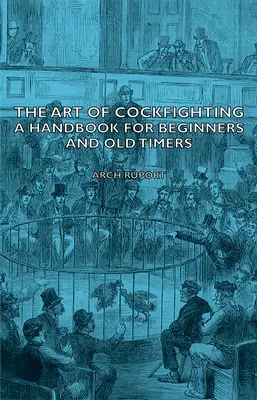 The Art of Cockfighting: A Handbook for Beginners and Old Timers: Un manual pentru începători și veterani - The Art of Cockfighting: A Handbook for Beginners and Old Timers: A Handbook for Beginners and Old Timers