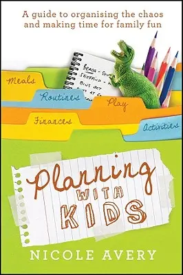 Planificarea cu copiii: Un ghid de organizare a haosului pentru a avea mai mult timp pentru părinți - Planning with Kids: A Guide to Organising the Chaos to Make More Time for Parenting