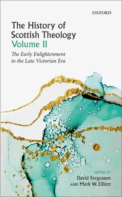 Istoria teologiei scoțiene, volumul II: de la începutul Iluminismului până la sfârșitul epocii victoriene - History of Scottish Theology, Volume II: From the Early Enlightenment to the Late Victorian Era