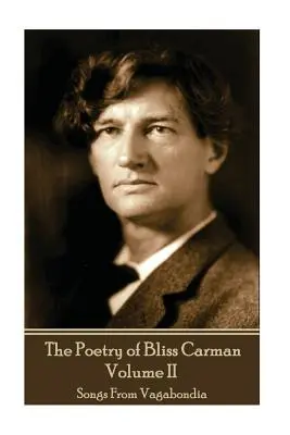 Poezia lui Bliss Carman - Volumul II: Cântece din Vagabondia - The Poetry of Bliss Carman - Volume II: Songs From Vagabondia
