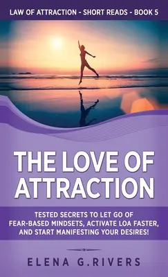 Dragostea de atracție: Secrete testate pentru a renunța la mentalitățile bazate pe frică, a activa LOA mai rapid și a începe să-ți manifești dorințele! - The Love of Attraction: Tested Secrets to Let Go of Fear-Based Mindsets, Activate LOA Faster, and Start Manifesting Your Desires!