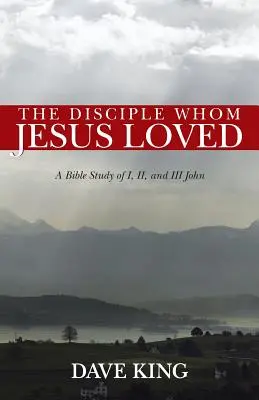 Discipolul pe care îl iubea Isus: Un studiu biblic al I, II și III Ioan - The Disciple Whom Jesus Loved: A Bible Study of I, II, and III John