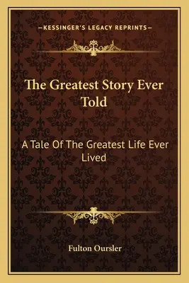 The Greatest Story Ever Told: O poveste despre cea mai frumoasă viață trăită vreodată - The Greatest Story Ever Told: A Tale Of The Greatest Life Ever Lived