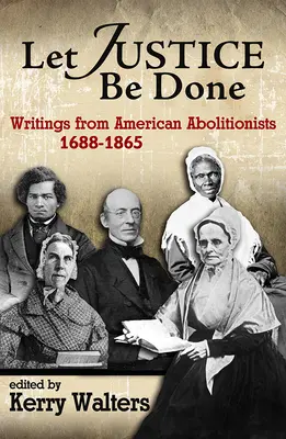 Să se facă dreptate: Scrieri ale aboliționiștilor americani, 1688-1865 - Let Justice Be Done: Writings from American Abolitionists, 1688-1865