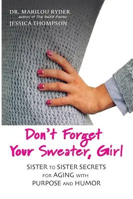Don't Forget Your Sweater, Girl: Secrete de la soră la soră pentru a îmbătrâni cu scop și umor - Don't Forget Your Sweater, Girl: Sister to Sister Secrets for Aging with Purpose and Humor