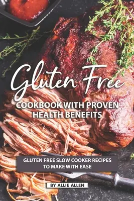 Carte de bucate fără gluten cu beneficii dovedite pentru sănătate: Rețete fără gluten la aragaz lent pe care să le faci cu ușurință - Gluten Free Cookbook with Proven Health Benefits: Gluten Free Slow Cooker Recipes to Make with Ease